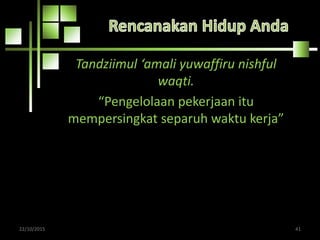 Tandziimul ‘amali yuwaffiru nishful
waqti.
“Pengelolaan pekerjaan itu
mempersingkat separuh waktu kerja”
22/10/2015 41
 