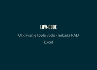 LOW-CODE
Otkrivanje tople vode - nekada RAD
Excel
 