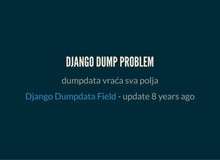 DJANGO DUMP PROBLEM
dumpdata vraća sva polja
- update 8 years ago
Django Dumpdata Field
 