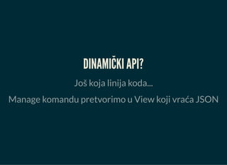 DINAMIČKI API?
Još koja linija koda...
Manage komandu pretvorimo u View koji vraća JSON
 