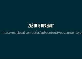 ZAŠTO JE OPASNO?
https://moj.local.computer/api/contenttypes.contenttype
 