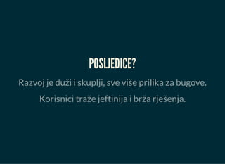POSLJEDICE?
Razvoj je duži i skuplji, sve više prilika za bugove.
Korisnici traže jeftinija i brža rješenja.
 
