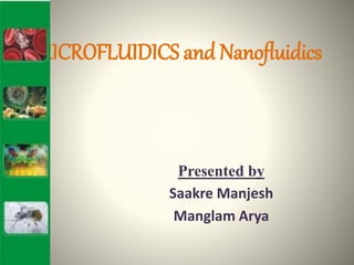 MICROFLUIDICS and Nanofluidics
Presented by
Saakre Manjesh
Manglam Arya
 