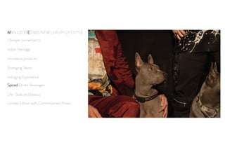 MANJOOR ESTATE NEW LUXURY LIFESTYLE
Lifestyle connected to
Indian Heritage
Innovative products
Emerging Talent
Indulging Experience
Spiced Drinks Beverages
Life-Style and Beauty
Limited Edition with Commissioned Artists
 