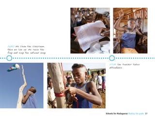 0650 We clean the classroom,
then we line up. We raise the
flag and sing the national song.



                                      0705 The teacher takes
                                      attendance.




                                   Schools for Madagascar Making the grade 17
 