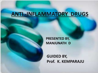 ANTI -INFLAMMATORY DRUGS
PRESENTED BY,
MANJUNATH D
GUIDED BY,
Prof. K. KEMPARAJU
 