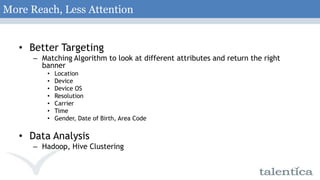 ChallengesTraffic increased 50% month to monthVolumes grew to 150 mn requests a day, 800mn a monthContent evolved Image Ads – Standard MMA sizes / custom size