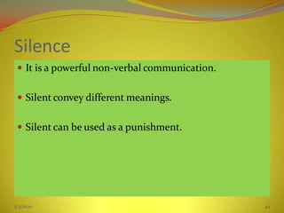 Silence
 It is a powerful non-verbal communication.
 Silent convey different meanings.
 Silent can be used as a punishment.
5/3/2020 44
 