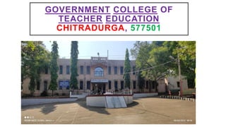 GOVERNMENT COLLEGE OF
TEACHER EDUCATION
CHITRADURGA, 577501
 