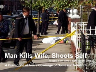 Man Kills Wife, Shoots Self
The New York Times, October 30, 2006
A Dissection of News Coverage of Domestic Homicide
 