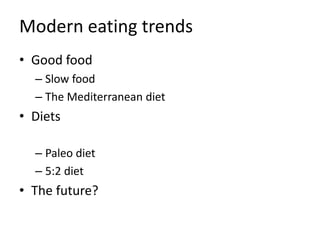 Modern eating trends
• Good food
– Slow food
– The Mediterranean diet
• Diets
– Paleo diet
– 5:2 diet
• The future?
 