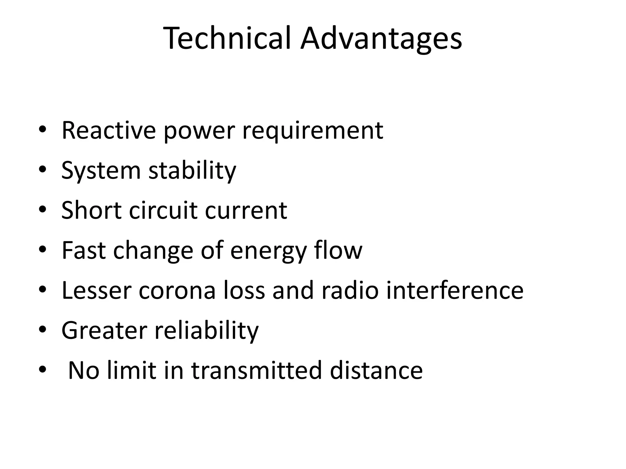 Technical Advantages
• Reactive power requirement
• System stability
• Short circuit current
• Fast change of energy flow
• Lesser corona loss and radio interference
• Greater reliability
• No limit in transmitted distance
 
