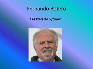 Fernando Botero
Created By Sydney

 