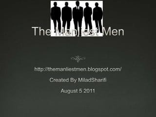 The Manliest Men http://themanliestmen.blogspot.com/ Created By MiladSharifi August 5 2011 
