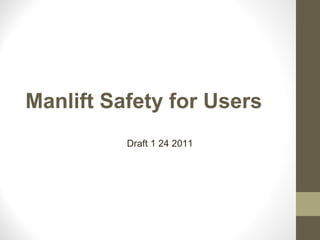 Manlift Safety for Users
Draft 1 24 2011
 