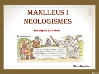 MANLLEUS I
NEOLOGISMES
Sílvia Montals
Escolàpies Sant Martí
 
