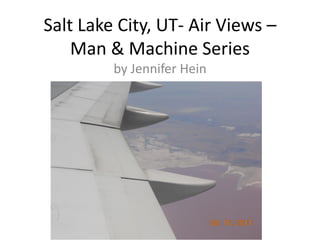 Salt Lake City, UT- Air Views –
Man & Machine Series
by Jennifer Hein

 