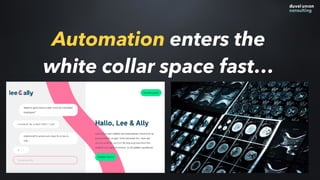 Automation enters the
white collar space fast…
 