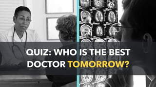 QUIZ: WHO IS THE BEST
DOCTOR TOMORROW?
 