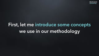 First, let me introduce some concepts
we use in our methodology
 