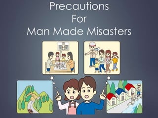 Precautions 
For 
Man Made Misasters 
 
