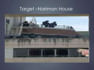 Target –Nariman House 
 