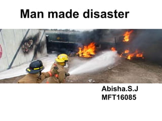 Man made disaster
Abisha.S.J
MFT16085
 