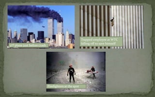 2nd plane just before crash
Trapped employee at WTC
falling off to save himself
Firefighters at the spot
 