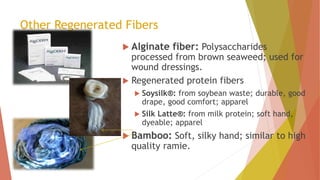 Other Regenerated Fibers
 Alginate fiber: Polysaccharides
processed from brown seaweed; used for
wound dressings.
 Regen...