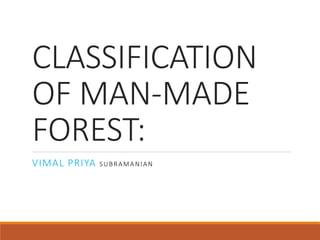 CLASSIFICATION
OF MAN-MADE
FOREST:
VIMAL PRIYA SUBRAMANIAN
 
