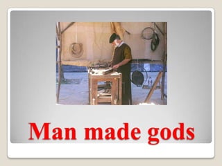 Man made gods 