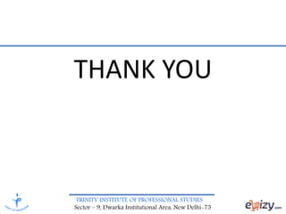 TRINITY INSTITUTE OF PROFESSIONAL STUDIES
Sector – 9, Dwarka Institutional Area, New Delhi-75
THANK YOU
 