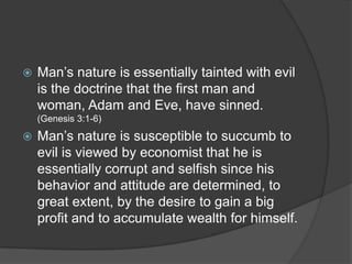 It is in this context that the nature of man can really be changed; to wit:Studies of children that are isolated for a long period from other fellowmen human beings showed that they do not develop a healthy and balanced personality. This is because the elements of culture.e.g., language, art, values and customs and traditions which are essential to man’s existence are not felt and shared.