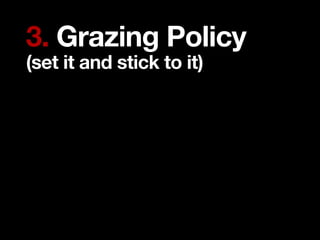 3. Grazing Policy
(set it and stick to it)
 