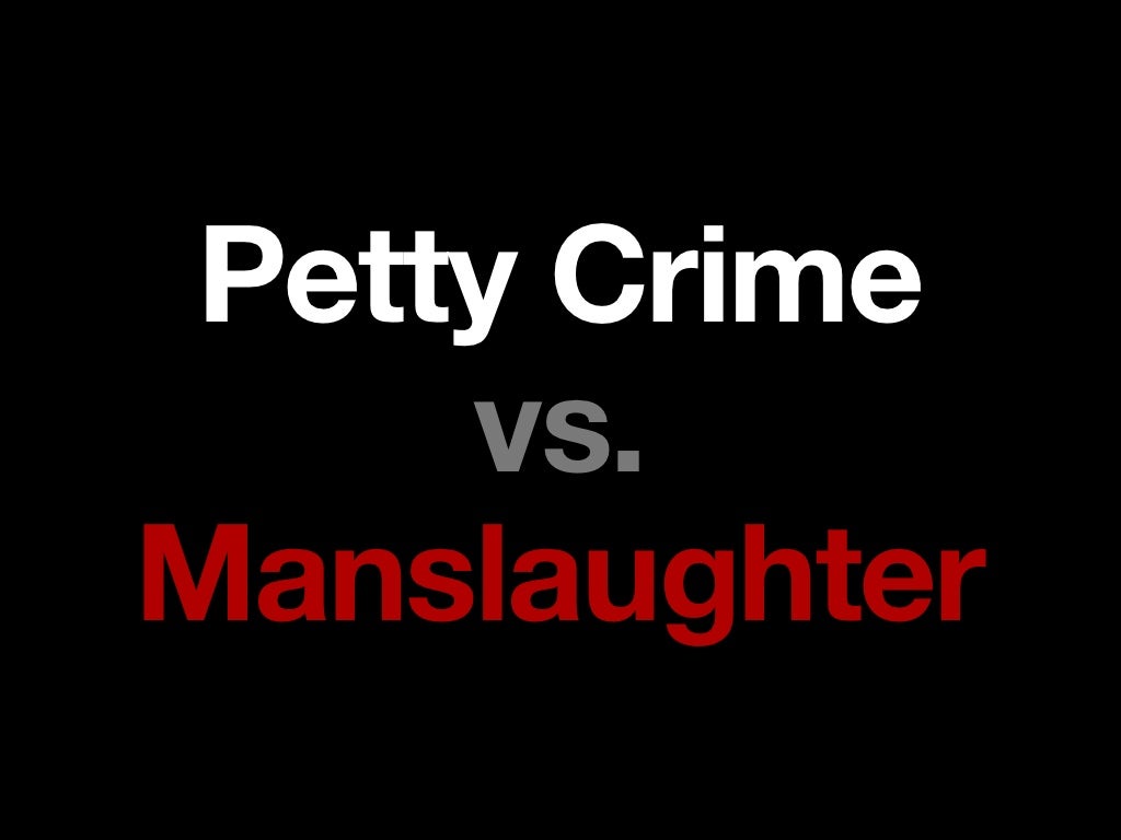 Petty Crime vs. Manslaughter