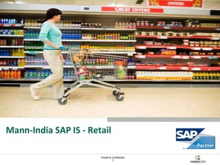 Private & Confidential 
1 
Mann-India Technologies 
August 2014 
Mann-India SAP IS - Retail 
 