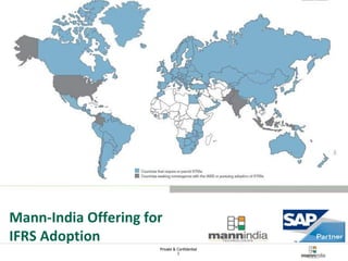 Private & Confidential 
1 
Mann-India Technologies 
Novmber 2013 
Mann-India Offering for 
IFRS Adoption 
 