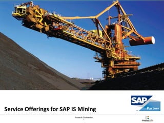 Private & Confidential 
1 
Mann-India Technologies 
Service Offerings for SAP IS Mining 
 