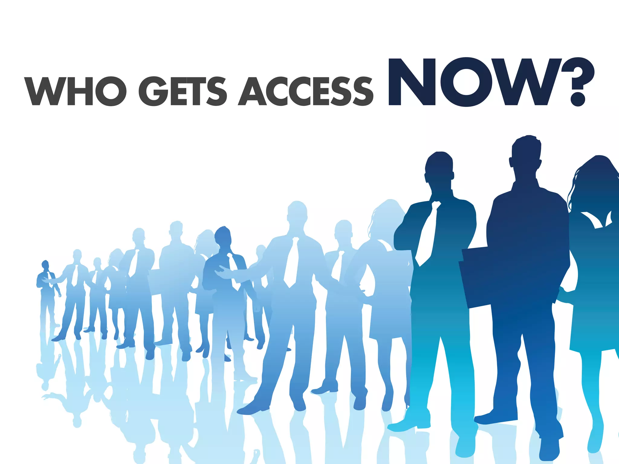 WHO GETS ACCESS   NOW?
 