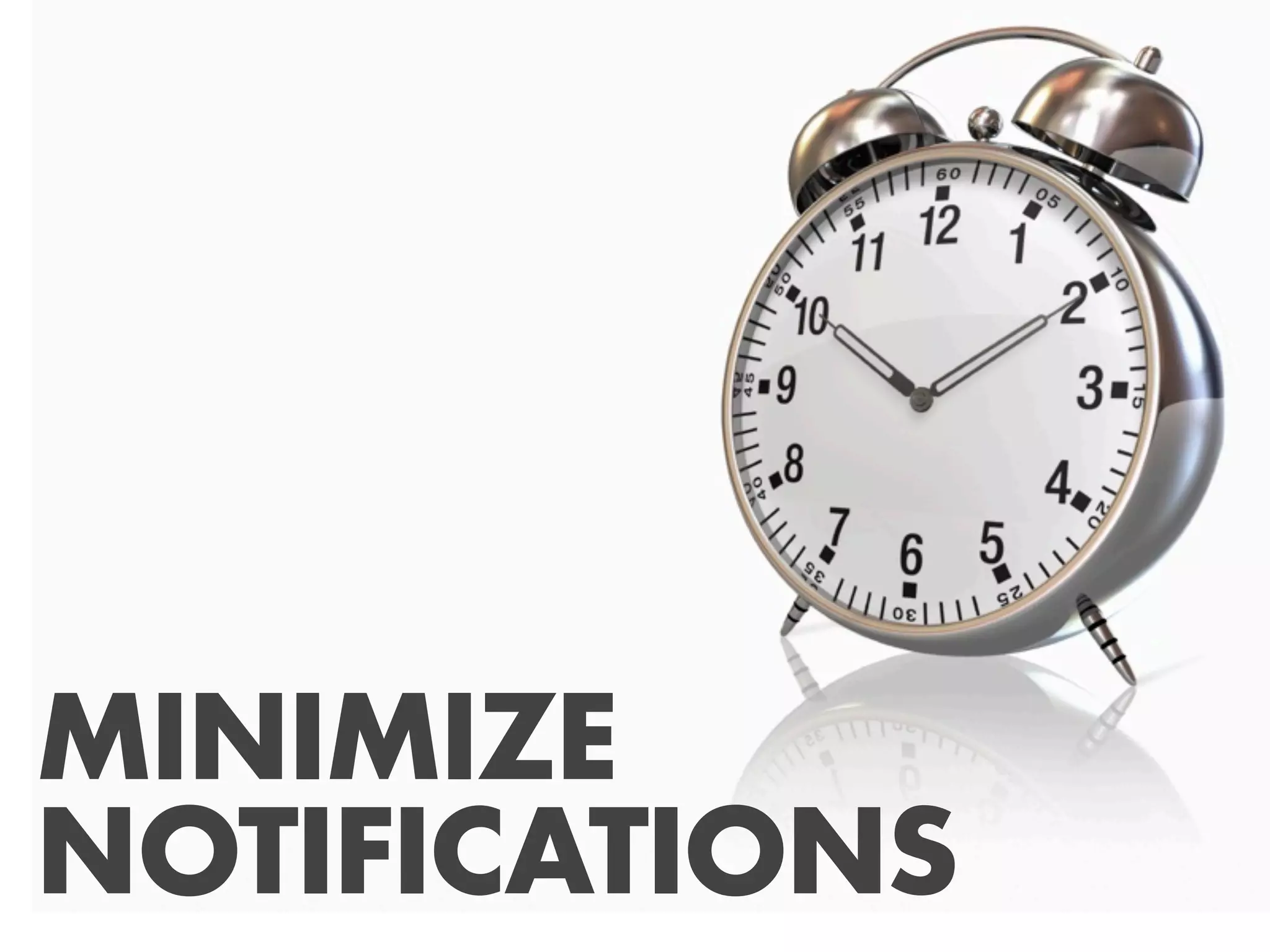 MINIMIZE
NOTIFICATIONS
 