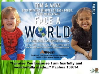 Carbo
                                     hydrates

               Alkaloids                                     Lipids
                                        N
                                Zn              P

                           Mo                       K


                       Mn                               Ca

          Glycosides                                           Proteins
                           Fe                       Mg

                                Cu              S
                                        B

                                                Nucleic
                       Terpenes                  Acids




“I praise You because I am fearfully and
   wonderfully made…”
 