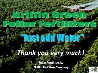 Thank you very much!
        Foliar Fertilizers by
    Griffin Fertilizer Company
 