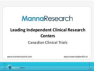 Leading Independent Clinical Research
Centers
Canadian Clinical Trials

www.mannaresearch.com

www.improvinghealth.ca

 