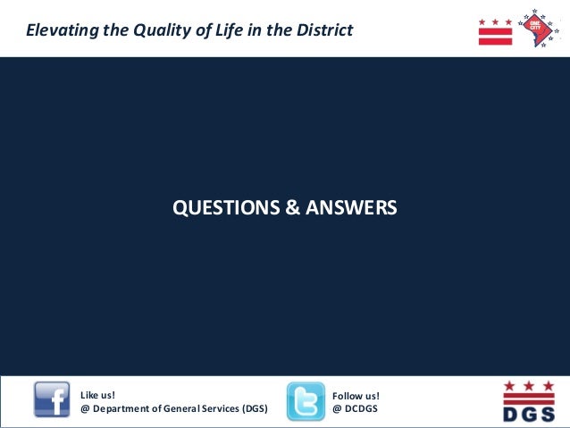 QUESTIONS & ANSWERS 
Elevating the Quality of Life in the District 
Like us! @ Department of General Services (DGS) 
Follo...
