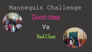 Mannequin Challenge
Good class
Vs
Bad Class
 