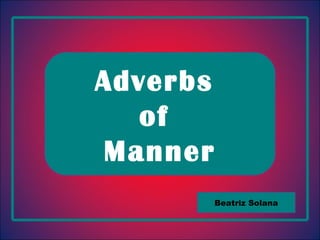 Adverbs  of  Manner Beatriz Solana 