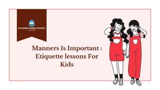 Manners Is Important :
Etiquette lessons For
Kids
 