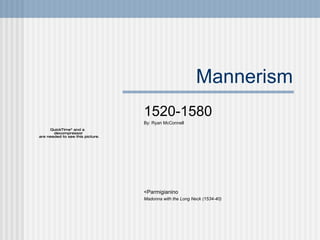 Mannerism 1520-1580 By: Ryan McConnell <Parmigianino Madonna with the Long Neck (1534-40) 