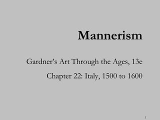Mannerism
Gardner’s Art Through the Ages, 13e
      Chapter 22: Italy, 1500 to 1600




                                        1
 