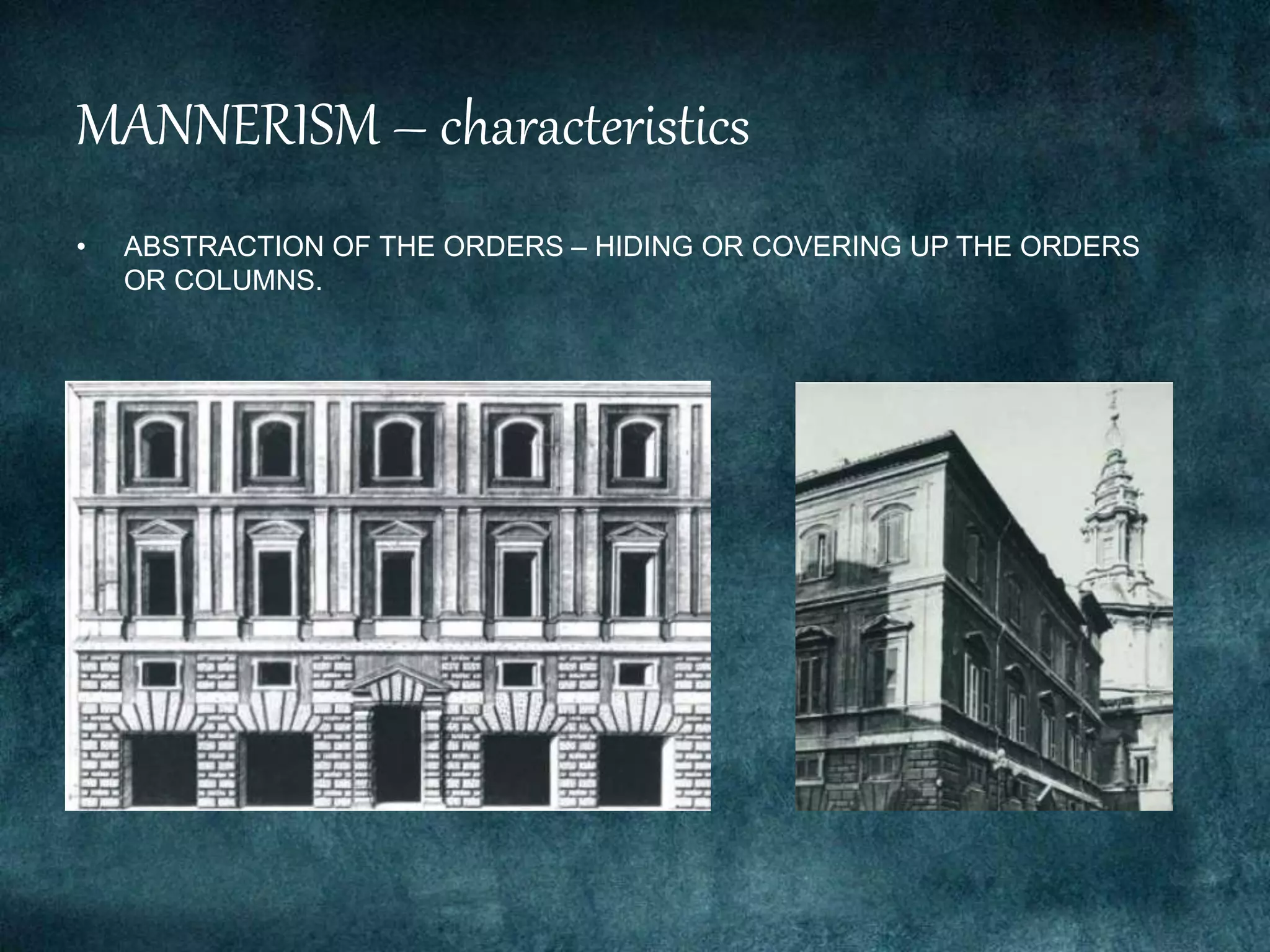 MANNERISM – characteristics
• ABSTRACTION OF THE ORDERS – HIDING OR COVERING UP THE ORDERS
OR COLUMNS.
 